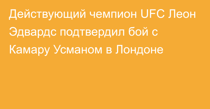 Действующий чемпион UFC Леон Эдвардс подтвердил бой с Камару Усманом в Лондоне