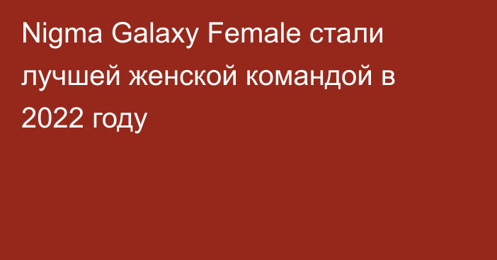 Nigma Galaxy Female стали лучшей женской командой в 2022 году