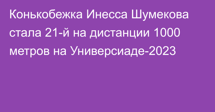 Конькобежка Инесса Шумекова стала 21-й на дистанции 1000 метров на Универсиаде-2023