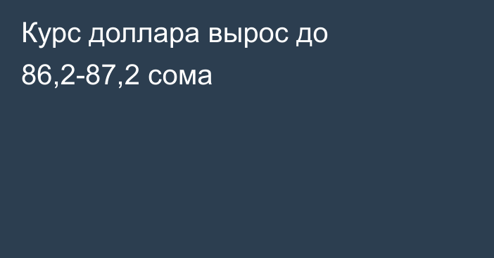 Курс доллара вырос до 86,2-87,2 сома