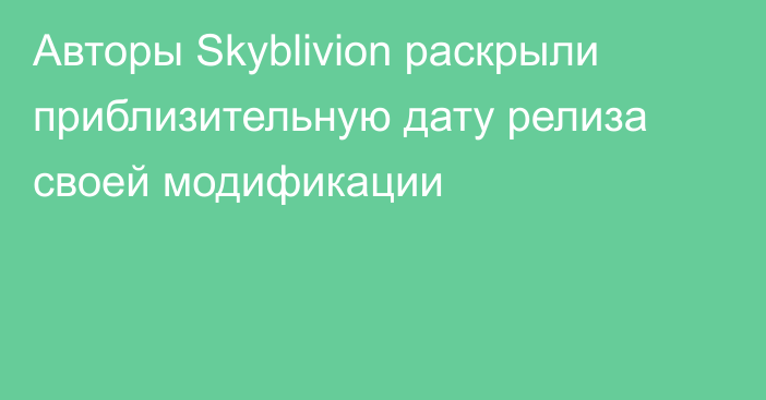 Авторы Skyblivion раскрыли приблизительную дату релиза своей модификации