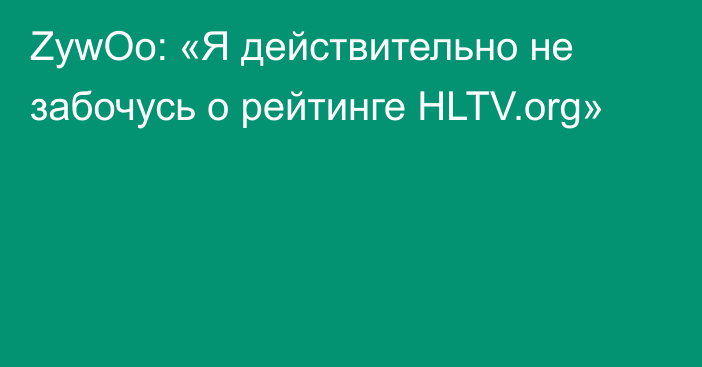 ZywOo: «Я действительно не забочусь о рейтинге HLTV.org»