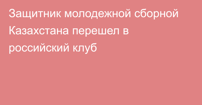 Защитник молодежной сборной Казахстана перешел в российский клуб