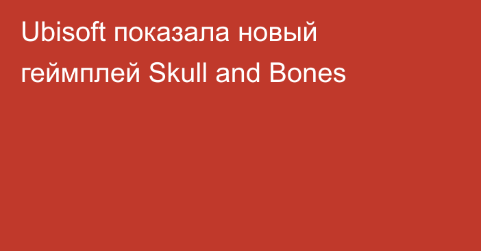 Ubisoft показала новый геймплей Skull and Bones