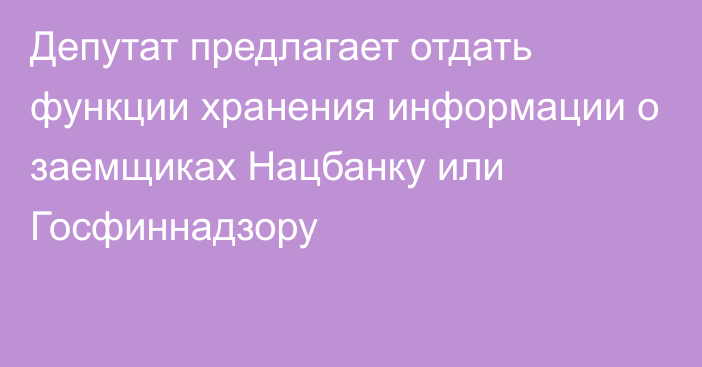 Депутат предлагает отдать функции хранения информации о заемщиках Нацбанку или Госфиннадзору