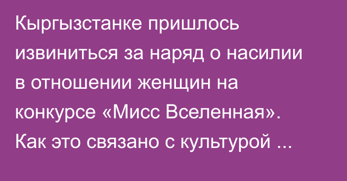 Кыргызстанке пришлось извиниться за наряд о насилии в отношении женщин на конкурсе «Мисс Вселенная». Как это связано с культурой замалчивания?