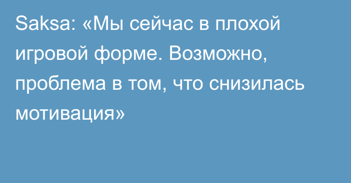 Saksa: «Мы сейчас в плохой игровой форме. Возможно, проблема в том, что снизилась мотивация»