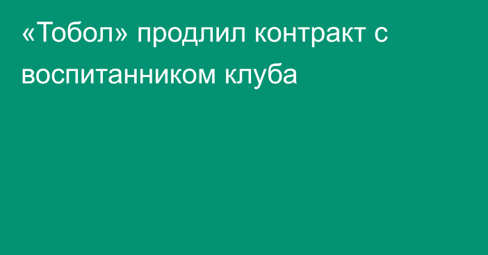 «Тобол» продлил контракт с воспитанником клуба