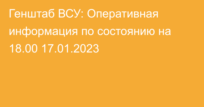 Генштаб ВСУ: Оперативная информация по состоянию на 18.00 17.01.2023