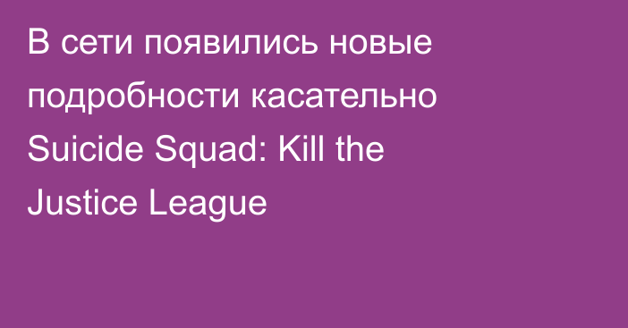 В сети появились новые подробности касательно Suicide Squad: Kill the Justice League