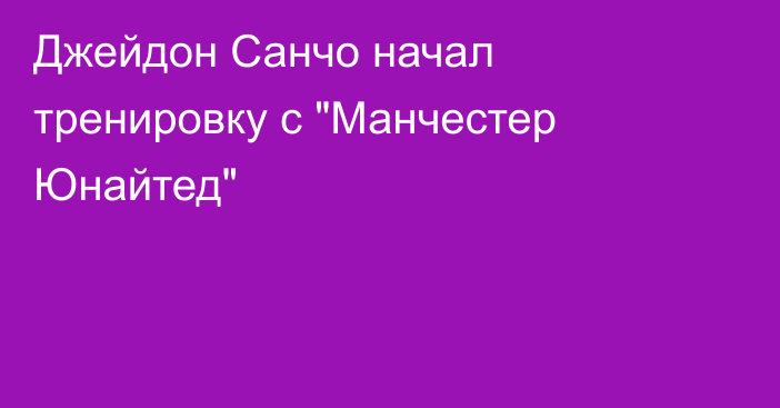 Джейдон Санчо начал тренировку с 