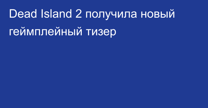 Dead Island 2 получила новый геймплейный тизер