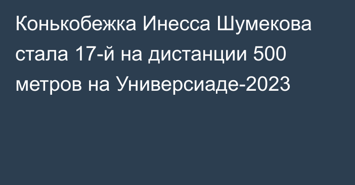 Конькобежка Инесса Шумекова стала 17-й на дистанции 500 метров на Универсиаде-2023