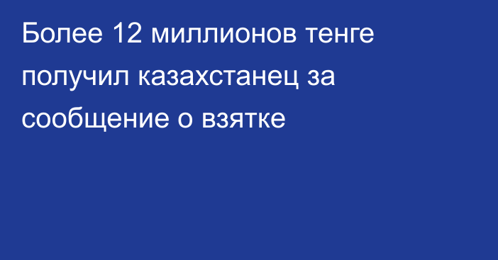 Более 12 миллионов тенге получил казахстанец за сообщение о взятке