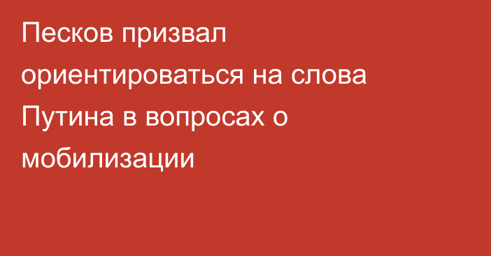 Песков призвал ориентироваться на слова Путина в вопросах о мобилизации