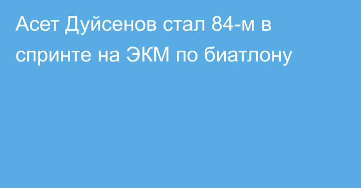 Асет Дуйсенов стал 84-м в спринте на ЭКМ по биатлону