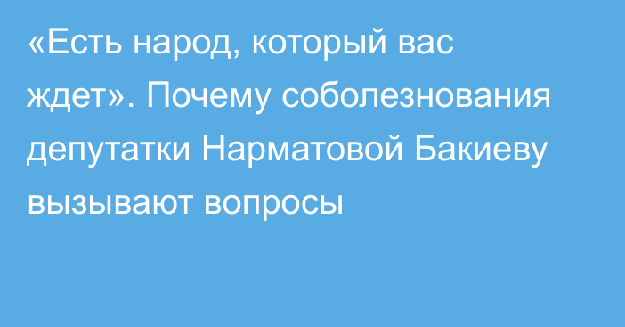 «Есть народ, который вас ждет». Почему соболезнования депутатки Нарматовой Бакиеву вызывают вопросы