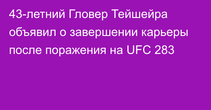 43-летний Гловер Тейшейра объявил о завершении карьеры после поражения на UFC 283