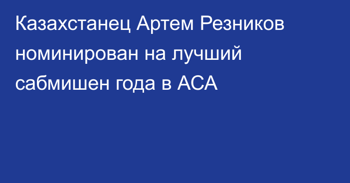 Казахстанец Артем Резников номинирован на лучший сабмишен года в АСА