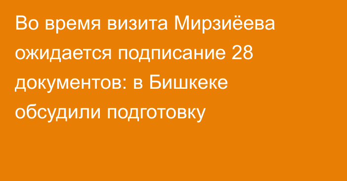 Во время визита Мирзиёева ожидается подписание 28 документов: в Бишкеке обсудили подготовку