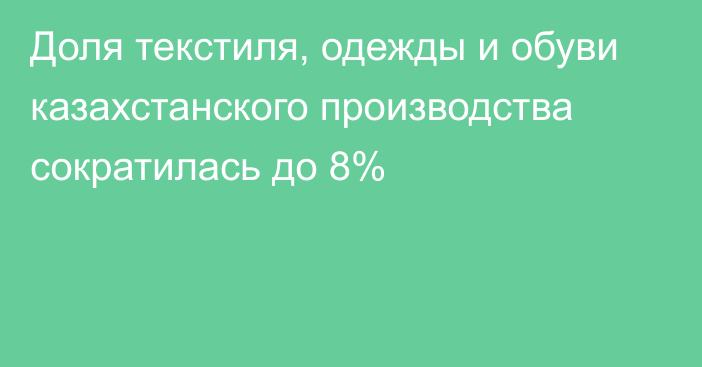 Доля текстиля, одежды и обуви казахстанского производства сократилась до 8%