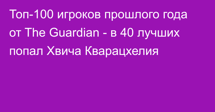 Топ-100 игроков прошлого года от The Guardian - в 40 лучших попал Хвича Кварацхелия