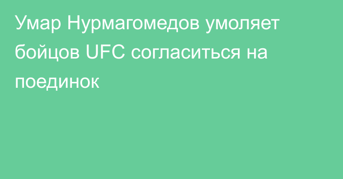 Умар Нурмагомедов умоляет бойцов UFC согласиться на поединок