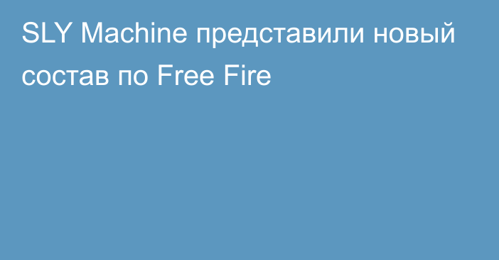 SLY Machine представили новый состав по Free Fire