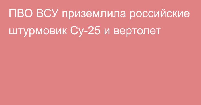 ПВО ВСУ приземлила российские штурмовик Су-25 и вертолет