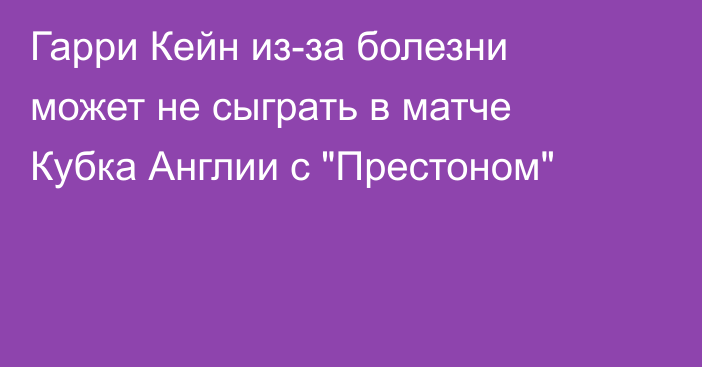 Гарри Кейн из-за болезни может не сыграть в матче Кубка Англии с 