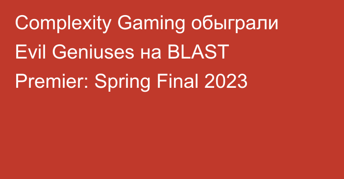 Complexity Gaming обыграли Evil Geniuses на BLAST Premier: Spring Final 2023