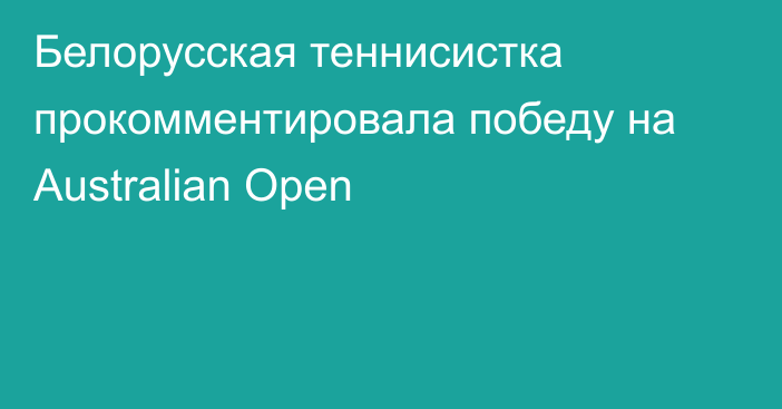 Белорусская теннисистка прокомментировала победу на Australian Open