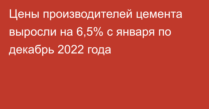 Цены производителей цемента выросли на 6,5% с января по декабрь 2022 года