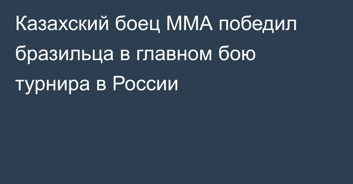 Казахский боец ММА победил бразильца в главном бою турнира в России