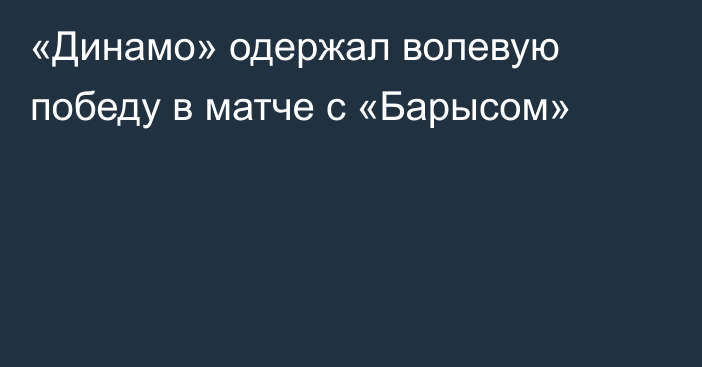 «Динамо» одержал волевую победу в матче с «Барысом»