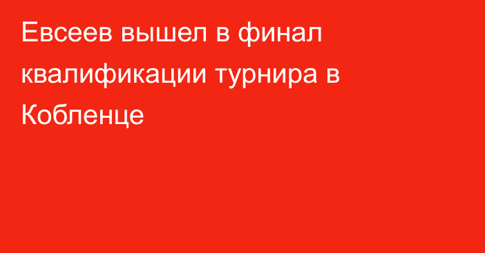 Евсеев вышел в финал квалификации турнира в Кобленце