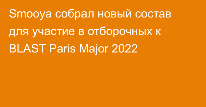 Smooya собрал новый состав для участие в отборочных к BLAST Paris Major 2022