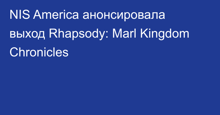 NIS America анонсировала выход Rhapsody: Marl Kingdom Chronicles