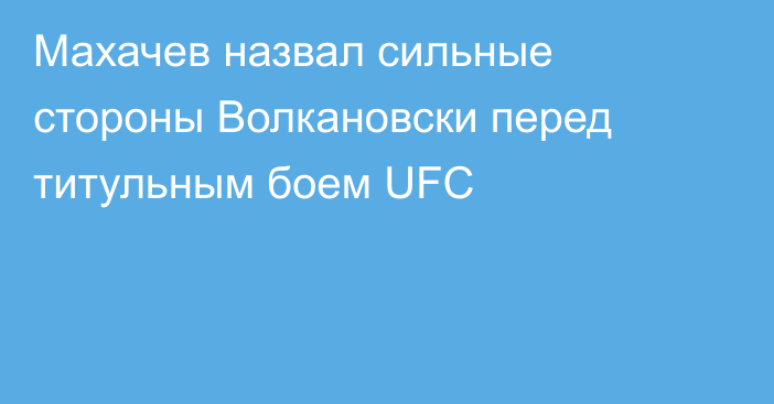 Махачев назвал сильные стороны Волкановски перед титульным боем UFC