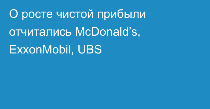 О росте чистой прибыли отчитались McDonald’s, ExxonMobil, UBS
