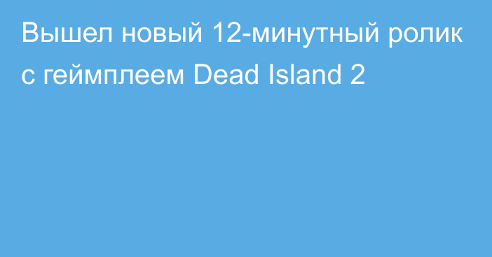Вышел новый 12-минутный ролик с геймплеем Dead Island 2