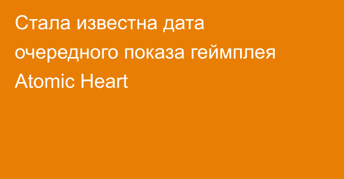 Стала известна дата очередного показа геймплея Atomic Heart