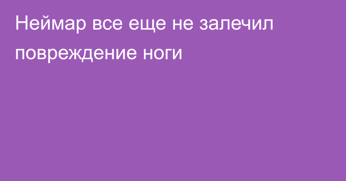 Неймар все еще не залечил повреждение ноги