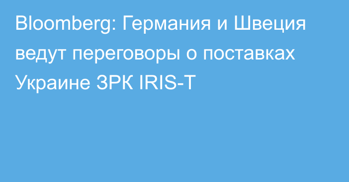 Bloomberg: Германия и Швеция ведут переговоры о поставках Украине ЗРК IRIS-T