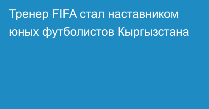 Тренер FIFA стал наставником юных футболистов Кыргызстана