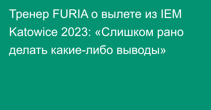 Тренер FURIA о вылете из IEM Katowice 2023: «Слишком рано делать какие-либо выводы»