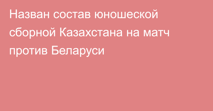 Назван состав юношеской сборной Казахстана на матч против Беларуси