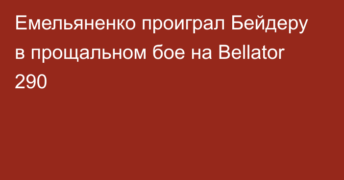 Емельяненко проиграл Бейдеру в прощальном бое на Bellator 290