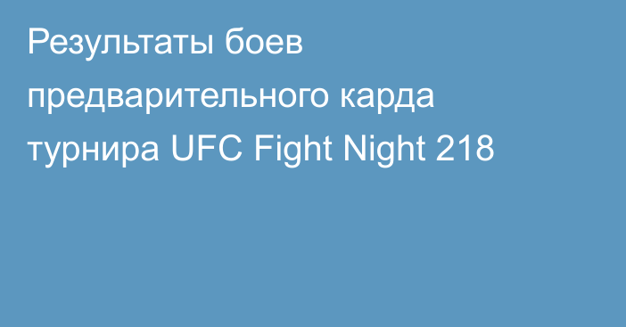 Результаты боев предварительного карда турнира UFC Fight Night 218