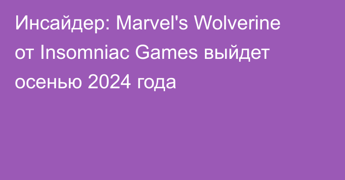 Инсайдер: Marvel's Wolverine от Insomniac Games выйдет осенью 2024 года